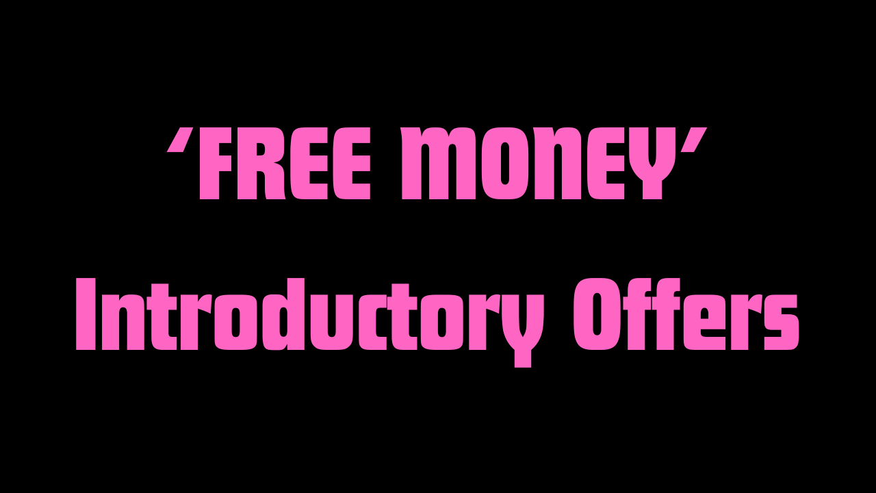 ‘FREE MONEY’ Introductory Offers